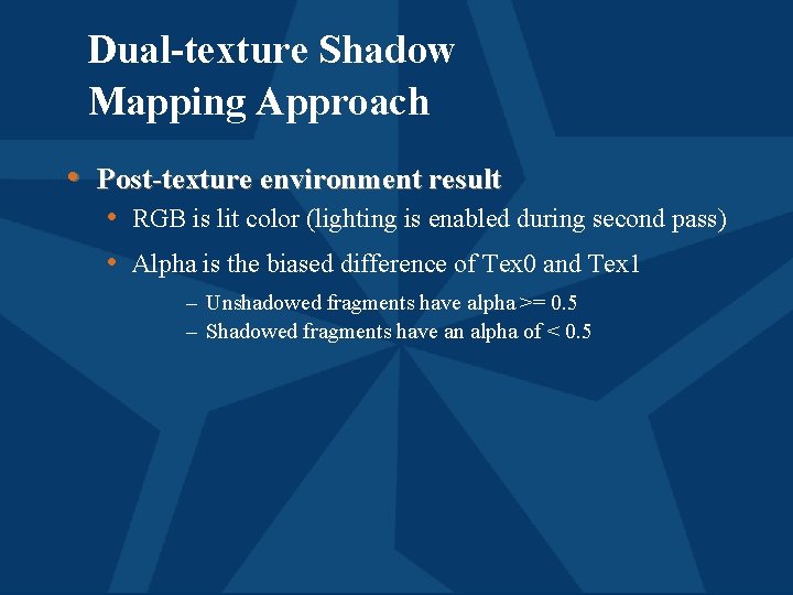 Dual-texture Shadow Mapping Approach • Post-texture environment result • RGB is lit color (lighting