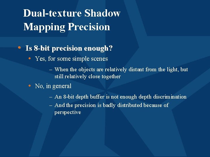 Dual-texture Shadow Mapping Precision • Is 8 -bit precision enough? • Yes, for some