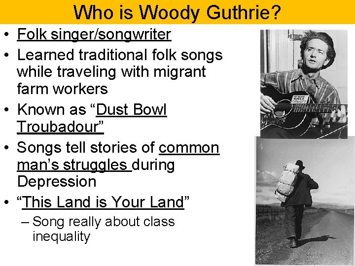 Who is Woody Guthrie? • Folk singer/songwriter • Learned traditional folk songs while traveling