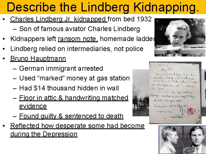 Describe the Lindberg Kidnapping. • Charles Lindberg Jr. kidnapped from bed 1932 – Son