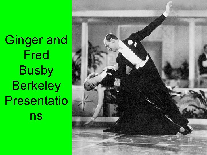 Ginger and Fred Busby Berkeley Presentatio ns 