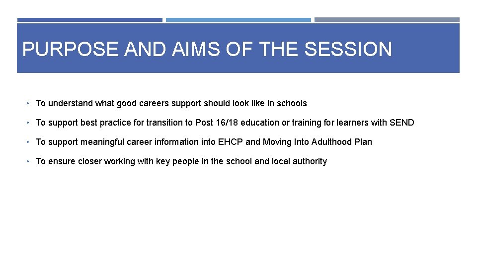 PURPOSE AND AIMS OF THE SESSION • To understand what good careers support should