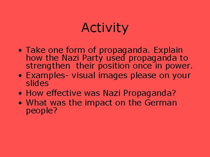 Activity • Take one form of propaganda. Explain how the Nazi Party used propaganda