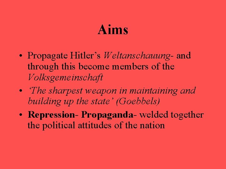 Aims • Propagate Hitler’s Weltanschauung- and through this become members of the Volksgemeinschaft •
