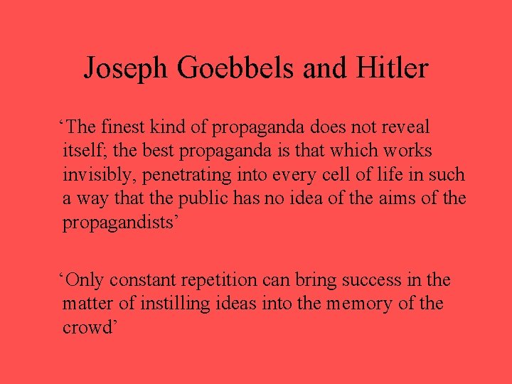 Joseph Goebbels and Hitler ‘The finest kind of propaganda does not reveal itself; the