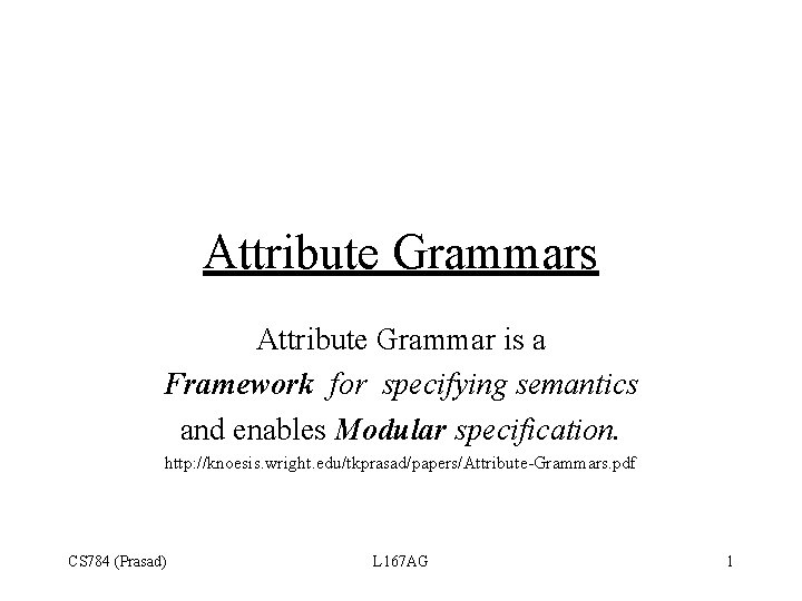 Attribute Grammars Attribute Grammar is a Framework for specifying semantics and enables Modular specification.