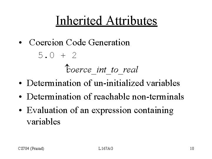 Inherited Attributes • Coercion Code Generation 5. 0 + 2 coerce_int_to_real • Determination of