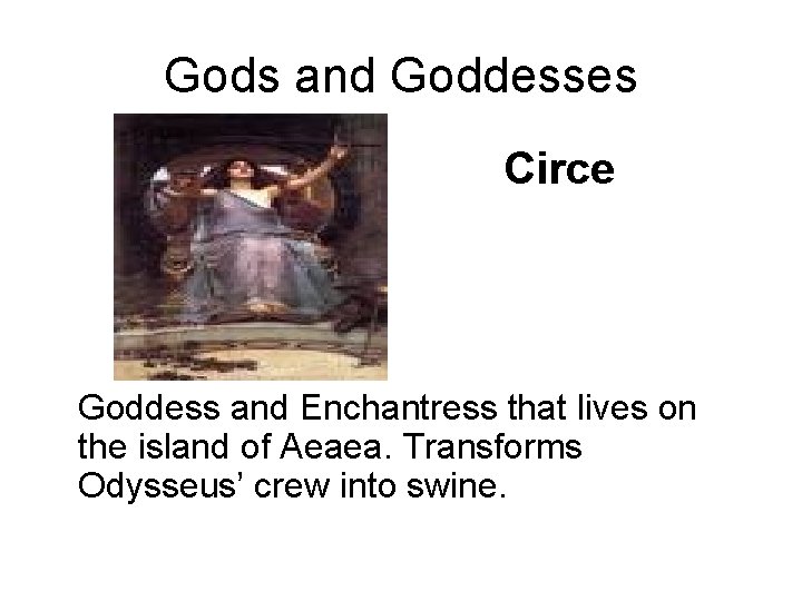 Gods and Goddesses Circe Goddess and Enchantress that lives on the island of Aeaea.