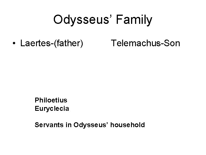 Odysseus’ Family • Laertes-(father) Telemachus-Son Philoetius Euryclecia Servants in Odysseus’ household 