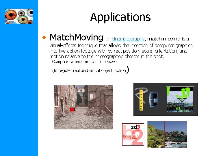 Applications • Match. Moving In cinematography, match moving is a visual-effects technique that allows