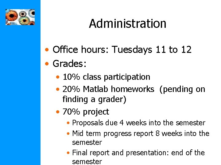 Administration • Office hours: Tuesdays 11 to 12 • Grades: • 10% class participation