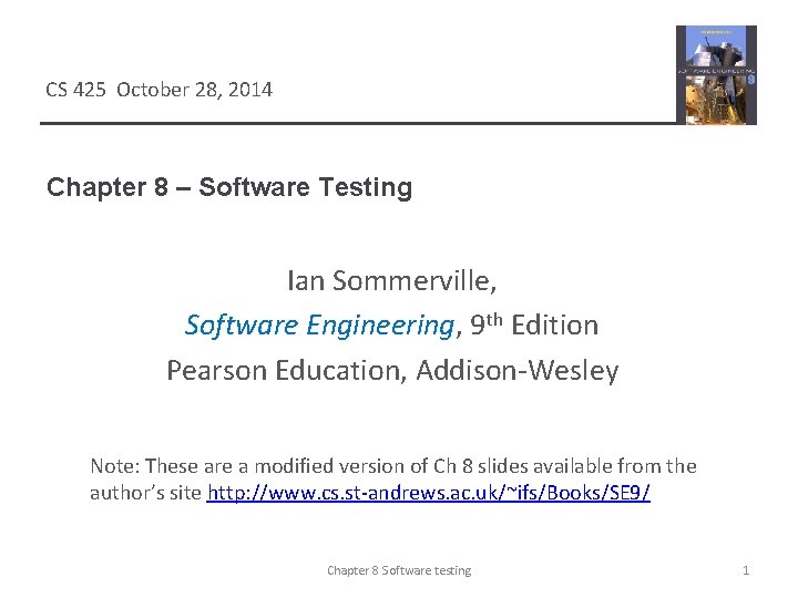 CS 425 October 28, 2014 Chapter 8 – Software Testing Ian Sommerville, Software Engineering,
