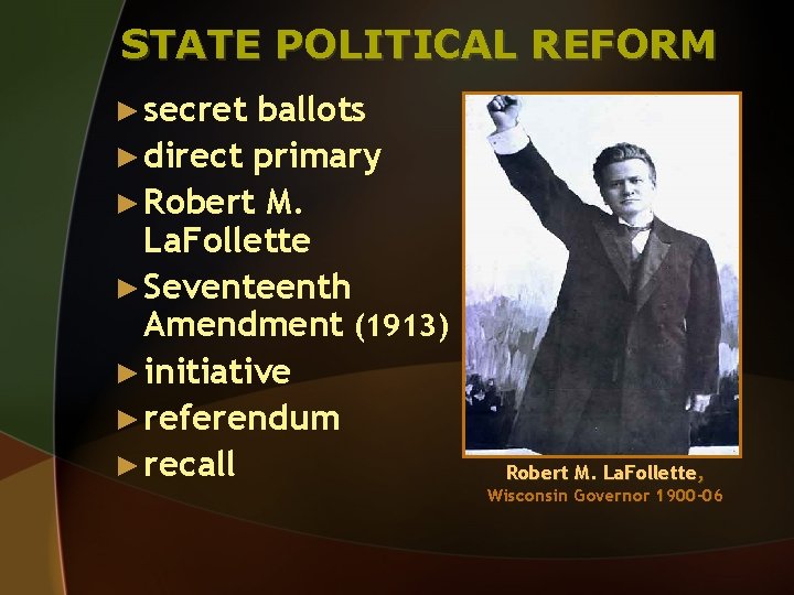 STATE POLITICAL REFORM ► secret ballots ► direct primary ► Robert M. La. Follette