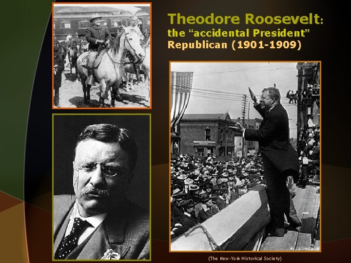 Theodore Roosevelt: the “accidental President” Republican (1901 -1909) (The New-York Historical Society) 