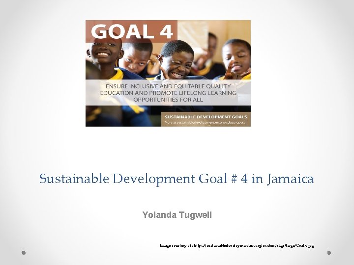 Sustainable Development Goal # 4 in Jamaica Yolanda Tugwell Image courtesy of : https: