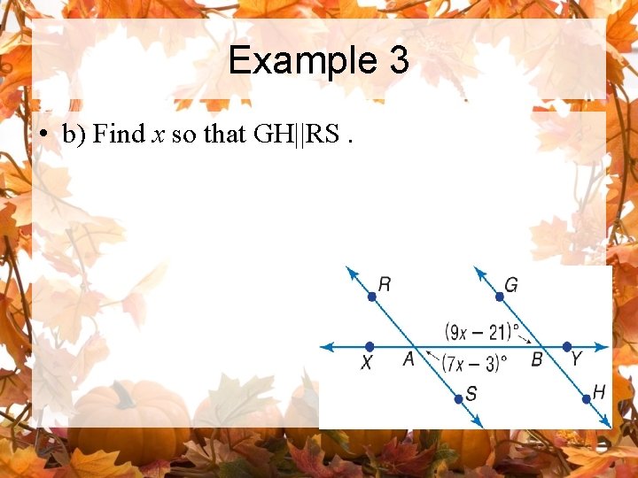 Example 3 • b) Find x so that GH||RS. 