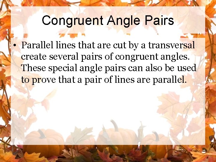 Congruent Angle Pairs • Parallel lines that are cut by a transversal create several