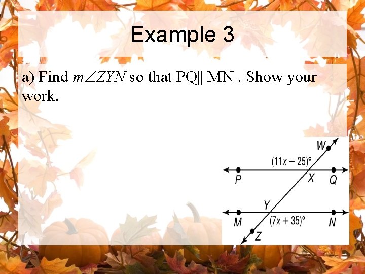 Example 3 a) Find mÐZYN so that PQ|| MN. Show your work. 