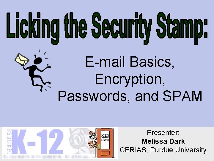 E-mail Basics, Encryption, Passwords, and SPAM Presenter: Melissa Dark CERIAS, Purdue University 
