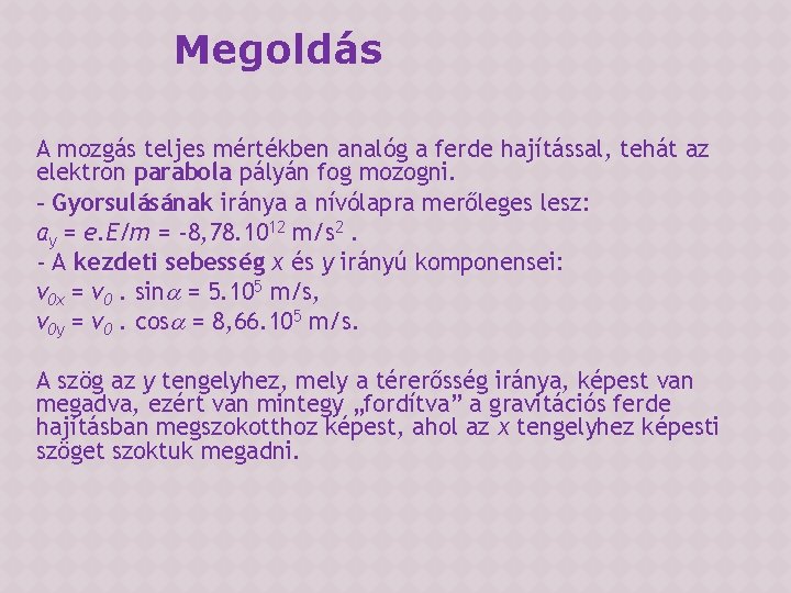 Megoldás A mozgás teljes mértékben analóg a ferde hajítással, tehát az elektron parabola pályán