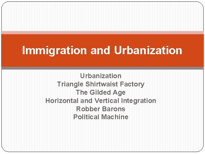 Immigration and Urbanization Triangle Shirtwaist Factory The Gilded Age Horizontal and Vertical Integration Robber