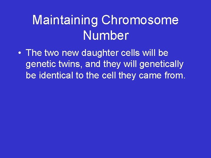 Maintaining Chromosome Number • The two new daughter cells will be genetic twins, and Maintaining Chromosome Number • The two new daughter cells will be genetic twins, and