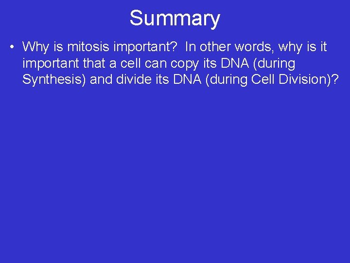 Summary • Why is mitosis important? In other words, why is it important that Summary • Why is mitosis important? In other words, why is it important that