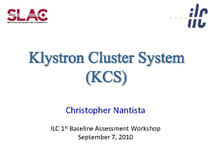 Christopher Nantista ILC 1 st Baseline Assessment Workshop September 7, 2010 