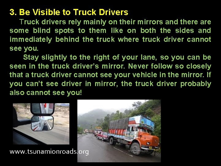 3. Be Visible to Truck Drivers Truck drivers rely mainly on their mirrors and