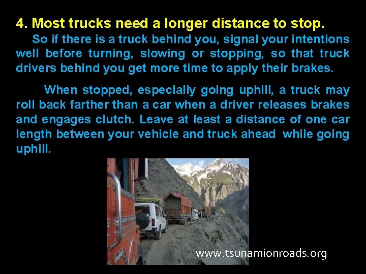 4. Most trucks need a longer distance to stop. So if there is a