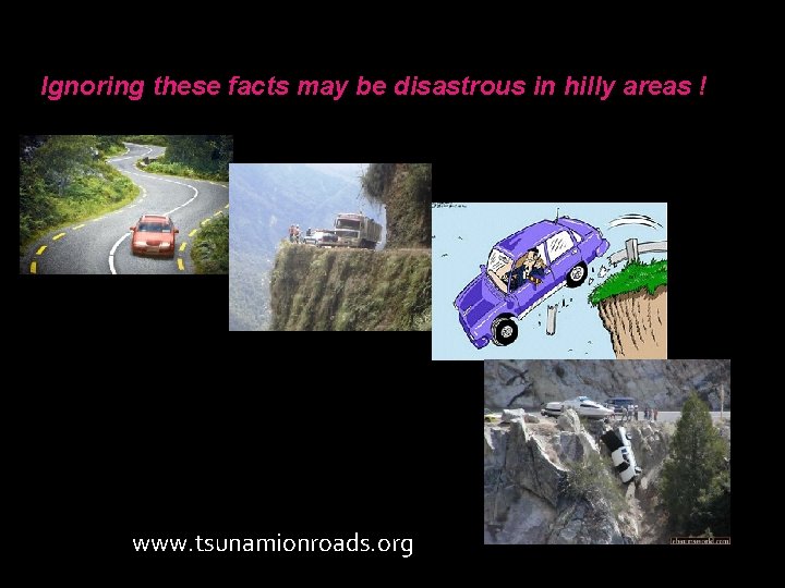 Ignoring these facts may be disastrous in hilly areas ! www. tsunamionroads. org 