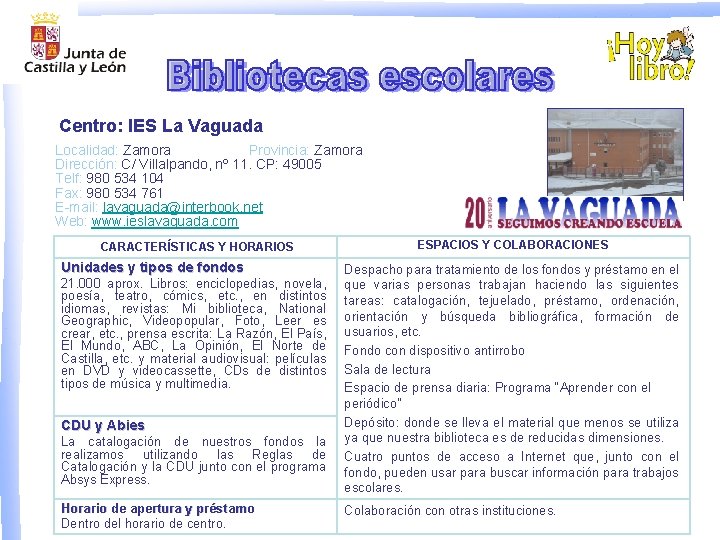 Centro: IES La Vaguada Localidad: Zamora Provincia: Zamora Dirección: C/ Villalpando, nº 11. CP: