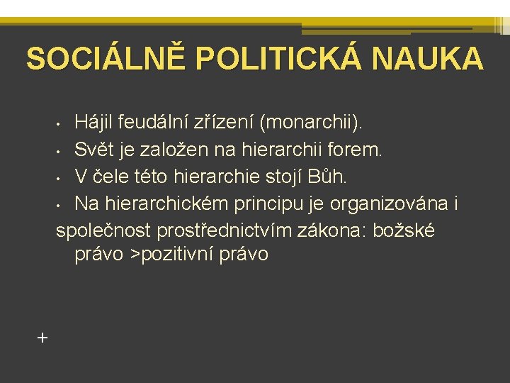 SOCIÁLNĚ POLITICKÁ NAUKA Hájil feudální zřízení (monarchii). • Svět je založen na hierarchii forem.