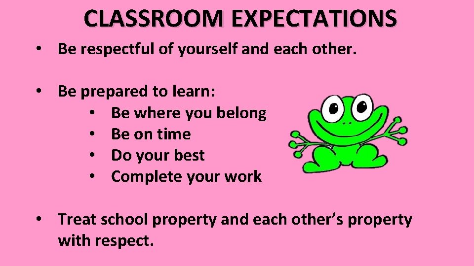 CLASSROOM EXPECTATIONS • Be respectful of yourself and each other. • Be prepared to