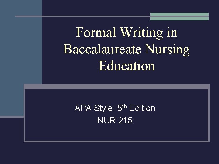 Formal Writing in Baccalaureate Nursing Education APA Style: 5 th Edition NUR 215 