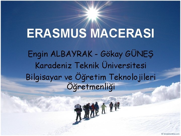 ERASMUS MACERASI Engin ALBAYRAK - Gökay GÜNEŞ Karadeniz Teknik Üniversitesi Bilgisayar ve Öğretim Teknolojileri