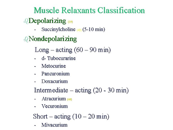 Muscle Relaxants Classification b. Depolarizing (19) - Succinylcholine (43) (5 -10 min) b. Nondepolarizing