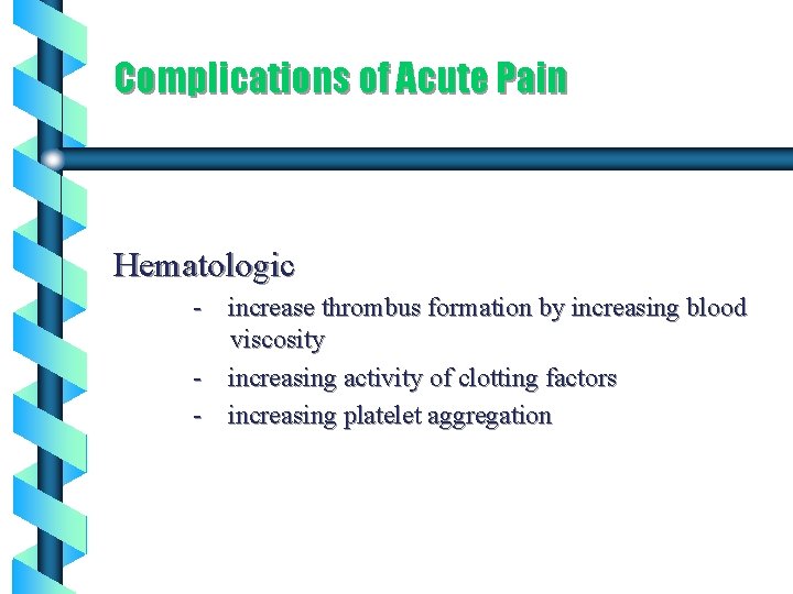 Complications of Acute Pain Hematologic - increase thrombus formation by increasing blood viscosity -