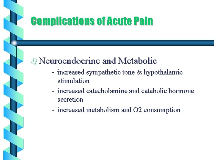 Complications of Acute Pain b Neuroendocrine and Metabolic - increased sympathetic tone & hypothalamic