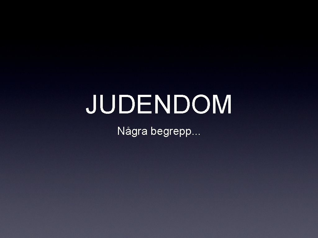 JUDENDOM Några begrepp. . . 