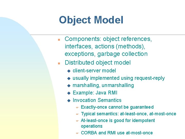 Object Model n n Components: object references, interfaces, actions (methods), exceptions, garbage collection Distributed
