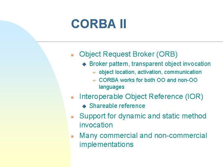 CORBA II n Object Request Broker (ORB) u Broker pattern, transparent object invocation F