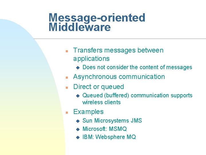 Message-oriented Middleware n Transfers messages between applications u n n Asynchronous communication Direct or