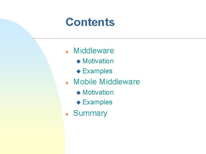 Contents n Middleware u Motivation u Examples n Mobile Middleware u Motivation u Examples