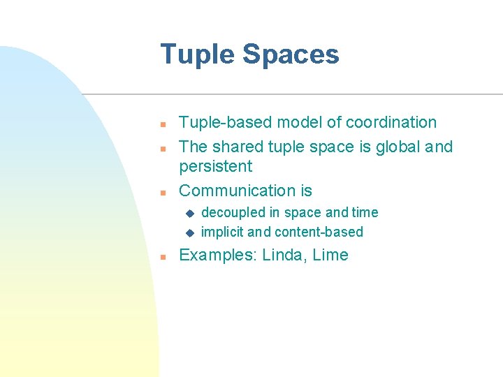 Tuple Spaces n n n Tuple-based model of coordination The shared tuple space is