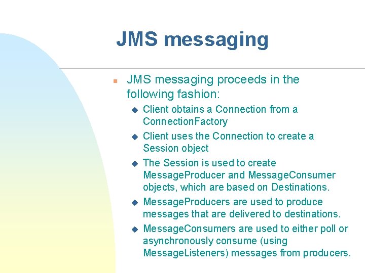 JMS messaging n JMS messaging proceeds in the following fashion: u u u Client