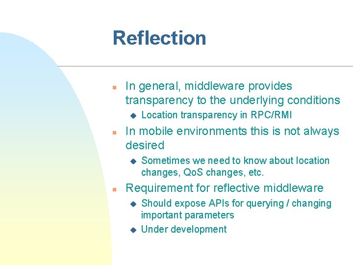 Reflection n In general, middleware provides transparency to the underlying conditions u n In