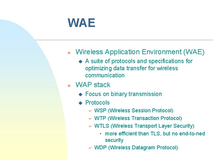WAE n Wireless Application Environment (WAE) u n A suite of protocols and specifications