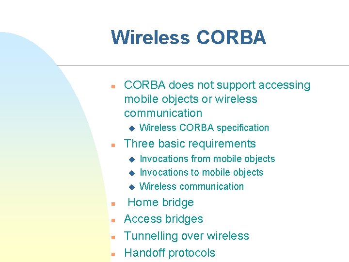 Wireless CORBA n CORBA does not support accessing mobile objects or wireless communication u