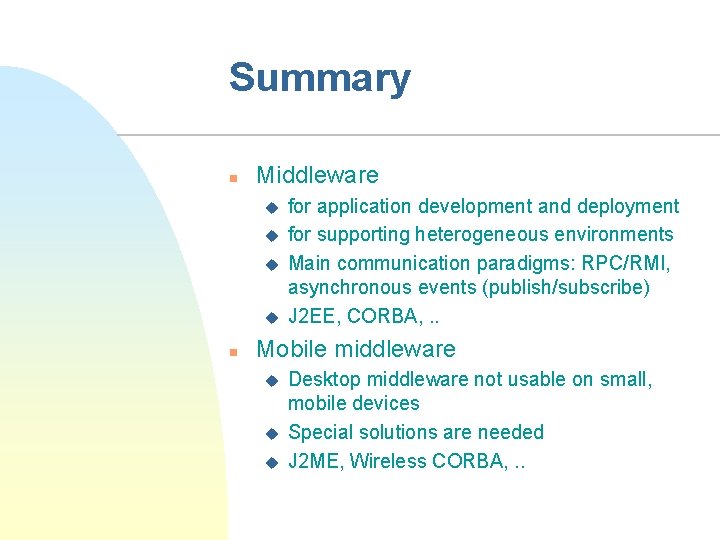 Summary n Middleware u u n for application development and deployment for supporting heterogeneous